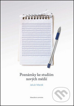 Kniha: Poznámky ke studiím nových médií (Jakub Macek). Masarykova univerzita, 2013 Kniha: Poznámky ke studiím nových médií (Jakub Macek). Masarykova univerzita, 2013