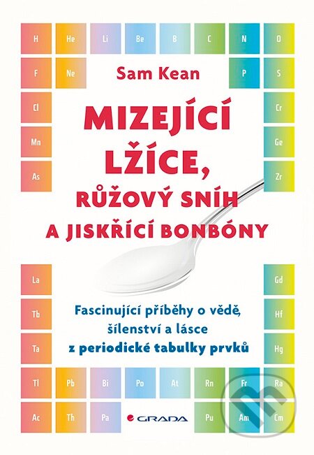E-kniha: Mizející lžíce, růžový snih a jiskřící bonbóny (Sam Kean). Grada, 2016 E-kniha: Mizející lžíce, růžový snih a jiskřící bonbóny (Sam Kean). Grada, 2016