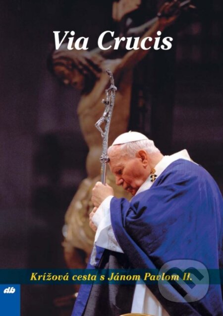 Kniha: Via Crucis (Karol Wojtyla - svätý Ján Pavol II.). Don Bosco, 2006 Kniha: Via Crucis (Karol Wojtyla - svätý Ján Pavol II.). Don Bosco, 2006