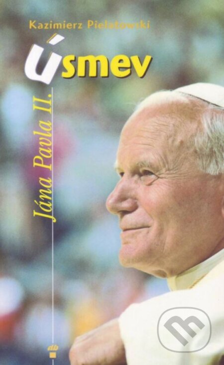 Kniha: Úsmev Jána Pavla II. (Kazimiers Pielatowski). Don Bosco, 1997 Kniha: Úsmev Jána Pavla II. (Kazimiers Pielatowski). Don Bosco, 1997