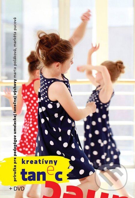 Kniha: Kreatívny tanec (kniha + DVD) (Markéta Pucová a Marta Poláková). Byť v pohybe / B in Motion, 2016 Kniha: Kreatívny tanec (kniha + DVD) (Markéta Pucová a Marta Poláková). Byť v pohybe / B in Motion, 2016