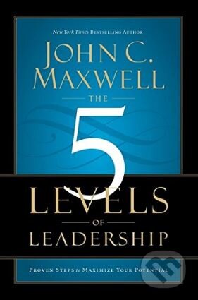 Kniha: The 5 Levels of Leadership (John C. Maxwell). FaithWords, 2013 Kniha: The 5 Levels of Leadership (John C. Maxwell). FaithWords, 2013