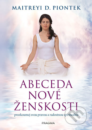 Kniha: Abeceda nové ženskosti (Maitreyi D. Piontek). Pragma, 2017 Kniha: Abeceda nové ženskosti (Maitreyi D. Piontek). Pragma, 2017