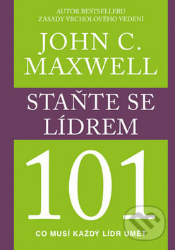 Kniha: Staňte se lídrem 101 (John C. Maxwell). Pragma, 2017 Kniha: Staňte se lídrem 101 (John C. Maxwell). Pragma, 2017