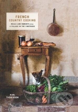 Kniha: French Country Cooking (Mimi Thorisson). Hardie Grant, 2017 Kniha: French Country Cooking (Mimi Thorisson). Hardie Grant, 2017