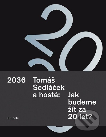 E-kniha: 2036 Tomáš Sedláček a hosté: Jak budeme žít za 20 let? (Tomáš Sedláček). 65. pole, 2016 E-kniha: 2036 Tomáš Sedláček a hosté: Jak budeme žít za 20 let? (Tomáš Sedláček). 65. pole, 2016