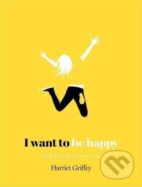 Kniha: I Want to be Happy (Harriet Griffey). Hardie Grant, 2017 Kniha: I Want to be Happy (Harriet Griffey). Hardie Grant, 2017