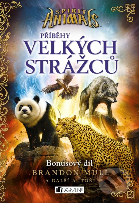 Kniha: Spirit Animals: Příběhy Velkých strážců (Brandon Mull a kolektiv). Nakladatelství Fragment, 2017 Kniha: Spirit Animals: Příběhy Velkých strážců (Brandon Mull a kolektiv). Nakladatelství Fragment, 2017