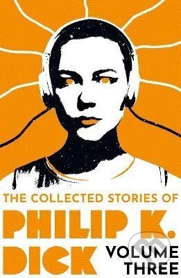 Kniha: The Collected Stories of Philip K. Dick Volume 3 (K. Philip Dick). , 2023 Kniha: The Collected Stories of Philip K. Dick Volume 3 (K. Philip Dick). , 2023