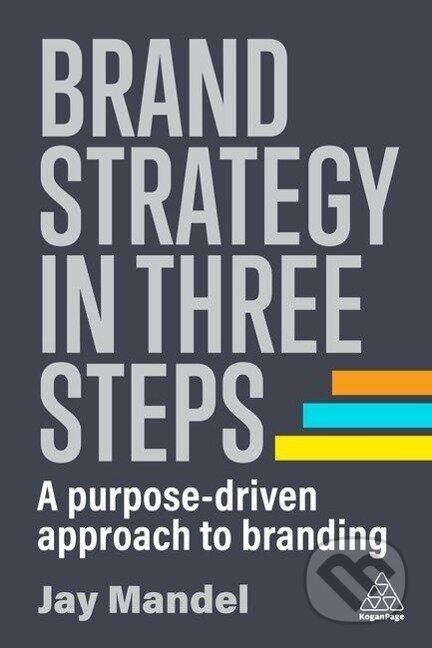 Kniha: Brand Strategy in Three Steps (Jay Mandel). Kogan Page, 2023 Kniha: Brand Strategy in Three Steps (Jay Mandel). Kogan Page, 2023