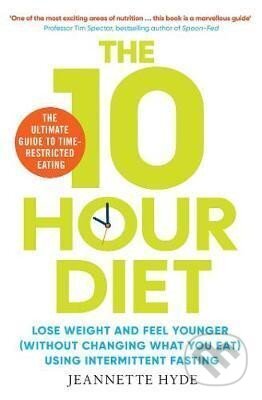 Kniha: 10 Hour Diet : Lose weight and turn back the clock using time restricted eating (Jeannette Hyde). , 2021 Kniha: 10 Hour Diet : Lose weight and turn back the clock using time restricted eating (Jeannette Hyde). , 2021