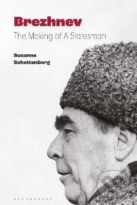 Kniha: Brezhnev: The Making of a Statesman (Susanne Schattenberg). Bloomsbury, 2023 Kniha: Brezhnev: The Making of a Statesman (Susanne Schattenberg). Bloomsbury, 2023