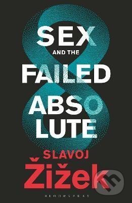 Kniha: Sex and the Failed Absolute (Slavoj Žižek). Bloomsbury, 2021 Kniha: Sex and the Failed Absolute (Slavoj Žižek). Bloomsbury, 2021
