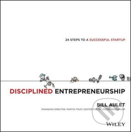 Kniha: Disciplined Entrepreneurship : 24 Steps to a Successful Startup (Bill Aulet). John Wiley & Sons, 2013 Kniha: Disciplined Entrepreneurship : 24 Steps to a Successful Startup (Bill Aulet). John Wiley & Sons, 2013