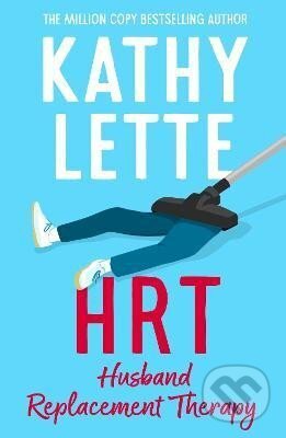 Kniha: HRT: Husband Replacement Therapy: The hilarious and heartbreaking novel from the bestselling author (Kathy Letteová). Bloomsbury, 2024 Kniha: HRT: Husband Replacement Therapy: The hilarious and heartbreaking novel from the bestselling author (Kathy Letteová). Bloomsbury, 2024
