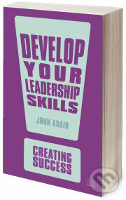 Kniha: Develop Your Leadership Skills (John Adair). Kogan Page, 2013 Kniha: Develop Your Leadership Skills (John Adair). Kogan Page, 2013