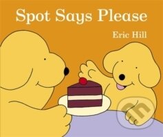 Kniha: Spot Says Please (Eric Hill). , 2013 Kniha: Spot Says Please (Eric Hill). , 2013