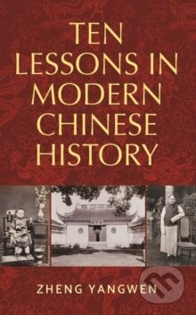 Kniha: Ten Lessons in Modern Chinese History (Zheng Yangwen). Manchester University Press, 2018 Kniha: Ten Lessons in Modern Chinese History (Zheng Yangwen). Manchester University Press, 2018