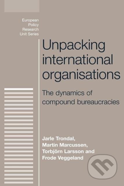 Kniha: Unpacking International Organisations (Jarle Trondal). Manchester University Press, 2014 Kniha: Unpacking International Organisations (Jarle Trondal). Manchester University Press, 2014