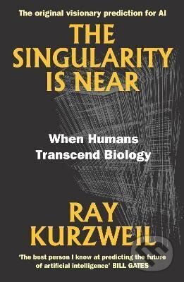 Kniha: The Singularity Is Near: When Humans Transcend Biology (Ray Kurzweil). , 2024 Kniha: The Singularity Is Near: When Humans Transcend Biology (Ray Kurzweil). , 2024