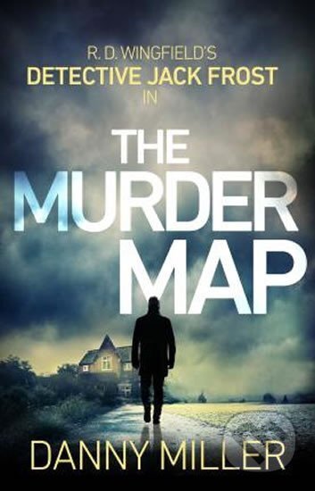 Kniha: The Murder Map : DI Jack Frost series 6 (Danny Miller). , 2019 Kniha: The Murder Map : DI Jack Frost series 6 (Danny Miller). , 2019