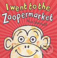 Kniha: I Went To The Zoopermarket (Nick Sharratt). , 2011 Kniha: I Went To The Zoopermarket (Nick Sharratt). , 2011