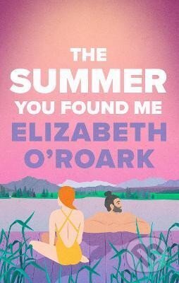 Kniha: The Summer You Found Me (Elizabeth O´Roark). Little, Brown Book Group, 2024 Kniha: The Summer You Found Me (Elizabeth O´Roark). Little, Brown Book Group, 2024