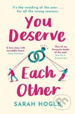 Kniha: You Deserve Each Other: The perfect escapist feel-good romance (Sarah Hogle). Little, Brown Book Group, 2021 Kniha: You Deserve Each Other: The perfect escapist feel-good romance (Sarah Hogle). Little, Brown Book Group, 2021
