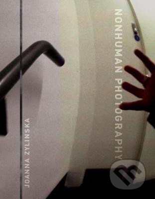 Kniha: Nonhuman Photography (Joanna Zylinska). MIT Press, 2017 Kniha: Nonhuman Photography (Joanna Zylinska). MIT Press, 2017