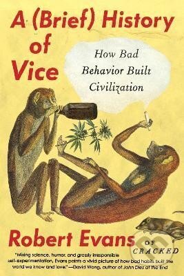 Kniha: A Brief History of Vice: How Bad Behavior Built Civilization (Robert Evans). Penguin Putnam Inc, 2016 Kniha: A Brief History of Vice: How Bad Behavior Built Civilization (Robert Evans). Penguin Putnam Inc, 2016