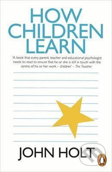 Kniha: How Children Learn (John Holt). Penguin Books, 1991 Kniha: How Children Learn (John Holt). Penguin Books, 1991