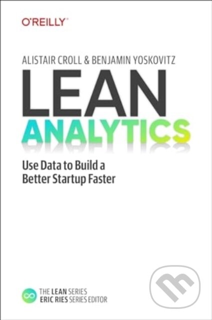 Kniha: Lean Analytics (Alistair Croll a Benjamin Yoskovitz). O´Reilly, 2024 Kniha: Lean Analytics (Alistair Croll a Benjamin Yoskovitz). O´Reilly, 2024