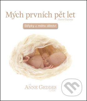Kniha: Mých prvních pět let Střípky z mého dětství (Anne Geddes). New Wave, 2012 Kniha: Mých prvních pět let Střípky z mého dětství (Anne Geddes). New Wave, 2012