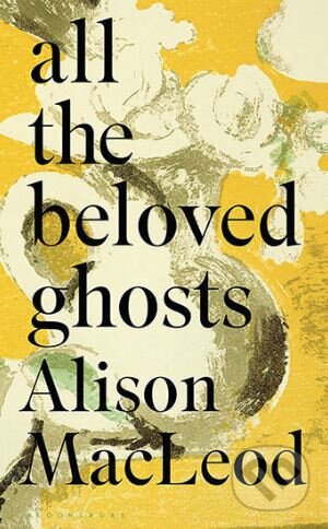 Kniha: All the Beloved Ghosts (Alison MacLeod). Bloomsbury, 2017 Kniha: All the Beloved Ghosts (Alison MacLeod). Bloomsbury, 2017