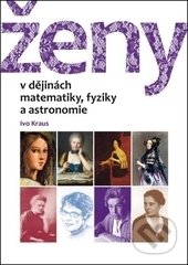 Kniha: Ženy v dějinách matematiky, fyziky a astronomie (Ivo Kraus). ČVUT, 2015 Kniha: Ženy v dějinách matematiky, fyziky a astronomie (Ivo Kraus). ČVUT, 2015