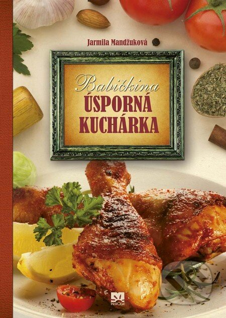 Kniha: Babičkina úsporná kuchárka (Jarmila Mandžuková). Príroda, 2017 Kniha: Babičkina úsporná kuchárka (Jarmila Mandžuková). Príroda, 2017