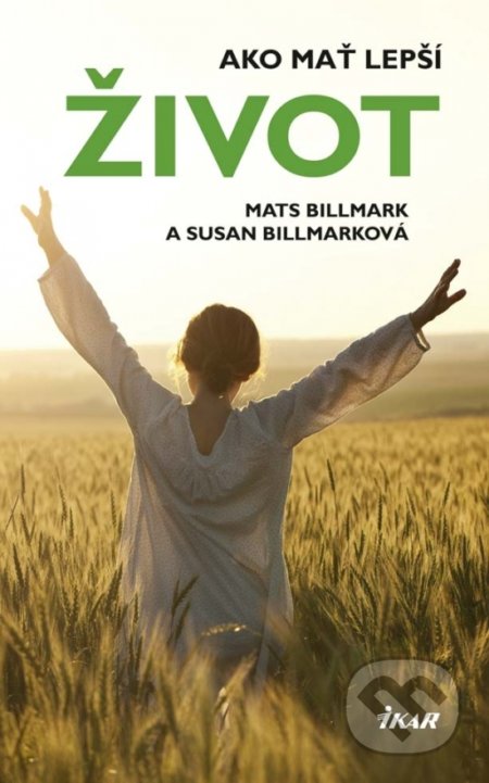 Kniha: Ako mať lepší život (Mats Billmark a Susan Billmark). Ikar, 2017 Kniha: Ako mať lepší život (Mats Billmark a Susan Billmark). Ikar, 2017