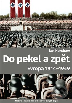 Kniha: Do pekla a zpět: Evropa 1914-1949 (Ian Kershaw). Argo, 2017 Kniha: Do pekla a zpět: Evropa 1914-1949 (Ian Kershaw). Argo, 2017