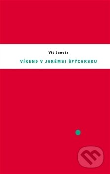 Kniha: Víkend v jakémsi Švýcarsku (Vít Janota). Dauphin, 2017 Kniha: Víkend v jakémsi Švýcarsku (Vít Janota). Dauphin, 2017