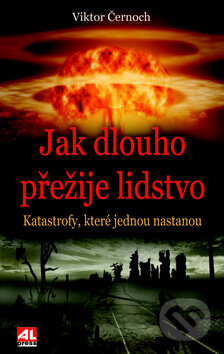 Kniha: Jak dlouho přežije lidstvo (Viktor Černoch). Alpress, 2017 Kniha: Jak dlouho přežije lidstvo (Viktor Černoch). Alpress, 2017