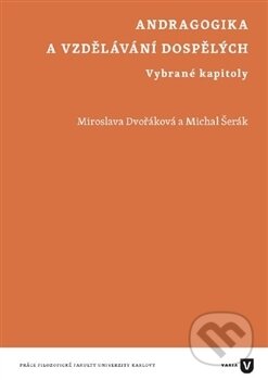 Kniha: Andragogika a vzdělávání dospělých (Miroslava Dvořáková). Filozofická fakulta UK v Praze, 2016 Kniha: Andragogika a vzdělávání dospělých (Miroslava Dvořáková). Filozofická fakulta UK v Praze, 2016