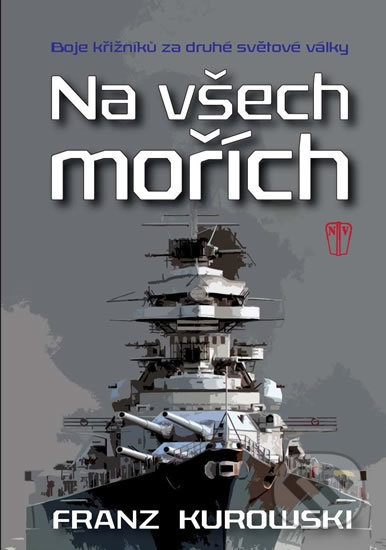 Kniha: Na všech mořích (Franz Kurowski). Naše vojsko CZ, 2017 Kniha: Na všech mořích (Franz Kurowski). Naše vojsko CZ, 2017