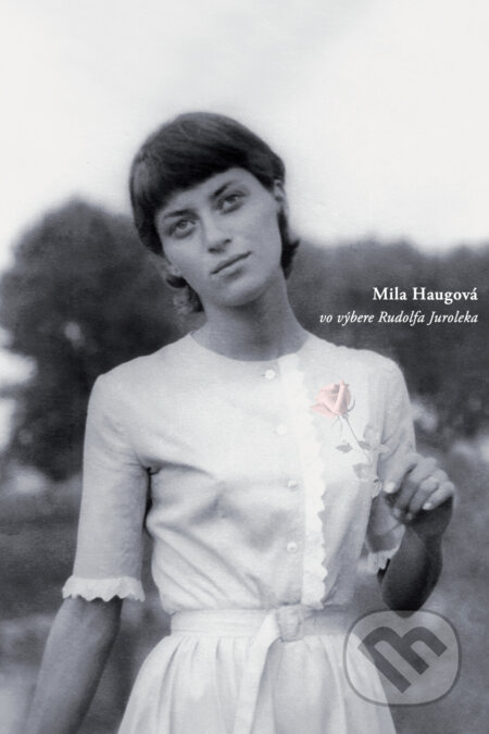 Kniha: Mila Haugová vo výbere Rudolfa Juroleka (Mila Haugová). Skalná ruža, 2017 Kniha: Mila Haugová vo výbere Rudolfa Juroleka (Mila Haugová). Skalná ruža, 2017