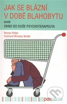 Kniha: Jak se blázní v době blahobytu (Roman Pešek). Pasparta, 2017 Kniha: Jak se blázní v době blahobytu (Roman Pešek). Pasparta, 2017
