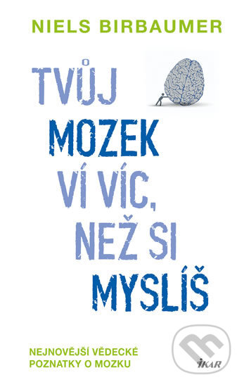 Kniha: Tvůj mozek ví víc, než si myslíš (Niels Birbaumer). Ikar CZ, 2016 Kniha: Tvůj mozek ví víc, než si myslíš (Niels Birbaumer). Ikar CZ, 2016