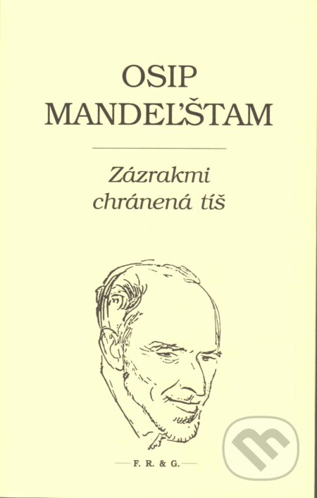Kniha: Zázrakmi chránená tíš (Osip Mandeľštam). F. R. & G., 2017 Kniha: Zázrakmi chránená tíš (Osip Mandeľštam). F. R. & G., 2017