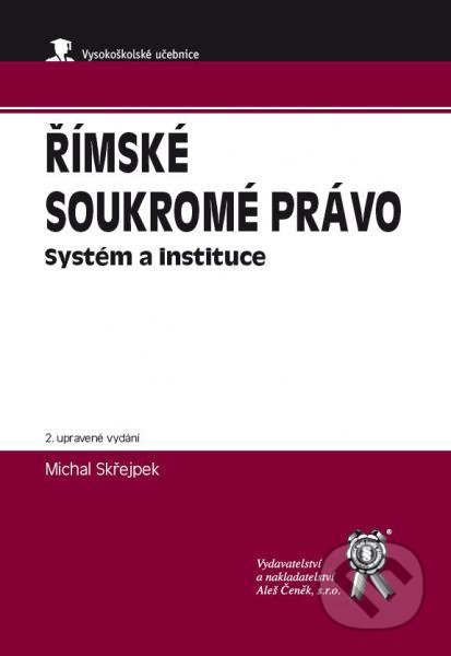 Římské soukromé právo - Michal Skřejpek, Aleš Čeněk, 2017