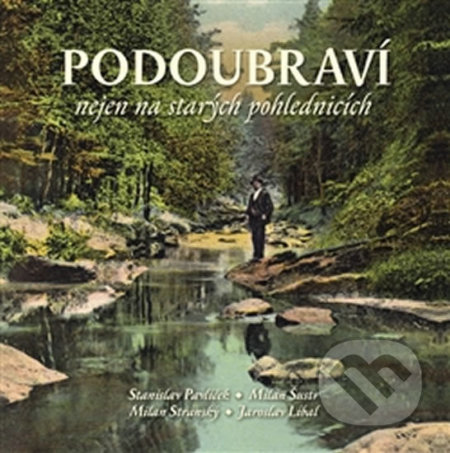 Kniha: Podoubraví nejen na starých pohlednicích (Stanislav Pavlíček). Tváře, 2016 Kniha: Podoubraví nejen na starých pohlednicích (Stanislav Pavlíček). Tváře, 2016