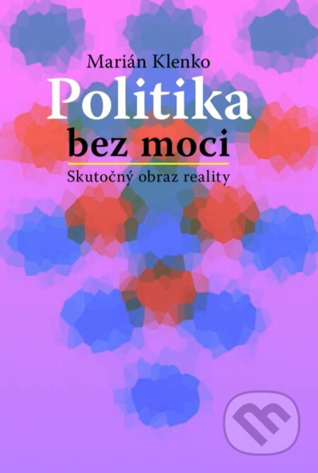 Kniha: Politika bez moci (Marián Klenko). Vydavateľstvo Matice slovenskej, 2016 Kniha: Politika bez moci (Marián Klenko). Vydavateľstvo Matice slovenskej, 2016