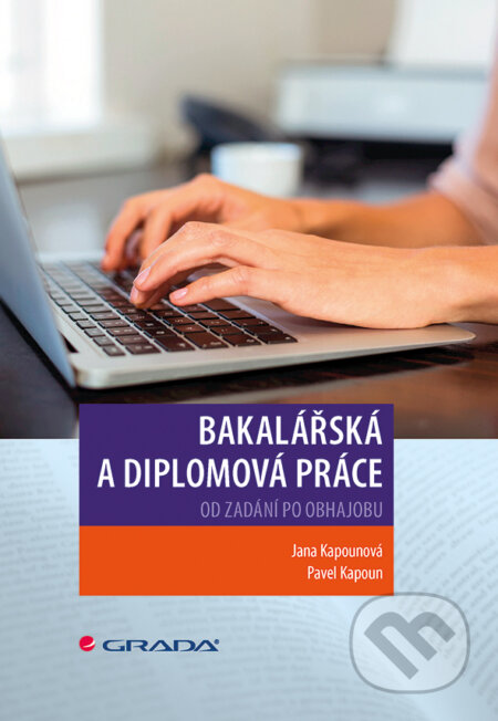 Kniha: Bakalářská a diplomová práce (Jana Kapounová a Pavel Kapoun). Grada, 2017 Kniha: Bakalářská a diplomová práce (Jana Kapounová a Pavel Kapoun). Grada, 2017